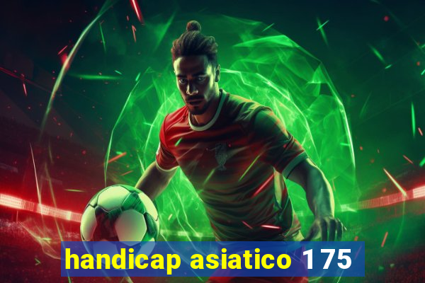 handicap asiatico 1 75